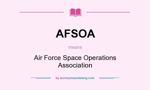 What does AFSOA mean? It stands for Air Force Space Operations Association