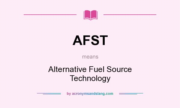 What does AFST mean? It stands for Alternative Fuel Source Technology
