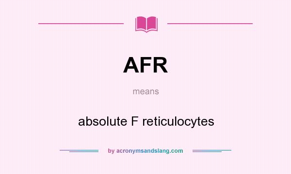 What does AFR mean? It stands for absolute F reticulocytes
