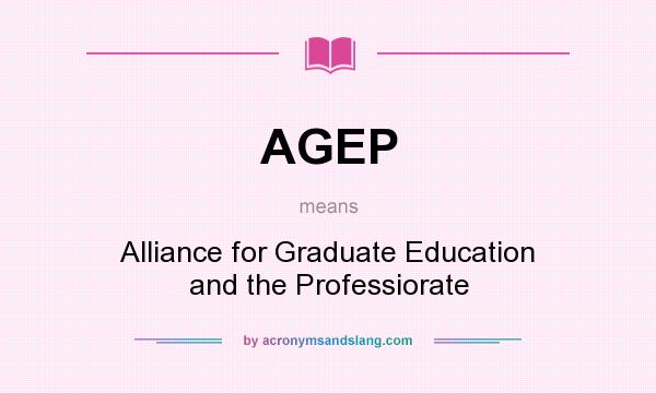 What does AGEP mean? It stands for Alliance for Graduate Education and the Professiorate
