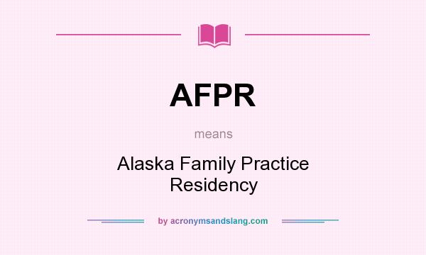 What does AFPR mean? It stands for Alaska Family Practice Residency