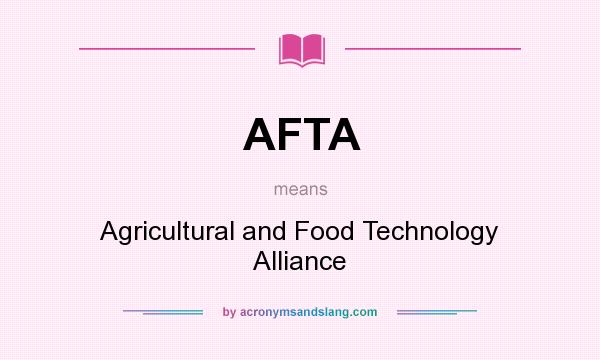 What does AFTA mean? It stands for Agricultural and Food Technology Alliance