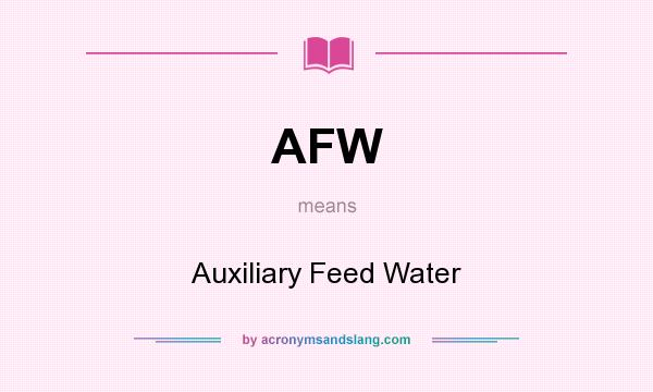 What does AFW mean? It stands for Auxiliary Feed Water