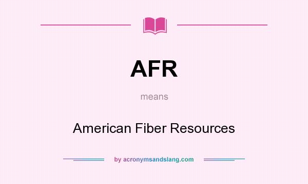 What does AFR mean? It stands for American Fiber Resources