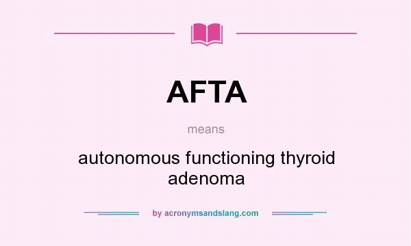 What does AFTA mean? It stands for autonomous functioning thyroid adenoma