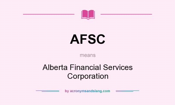 What does AFSC mean? It stands for Alberta Financial Services Corporation
