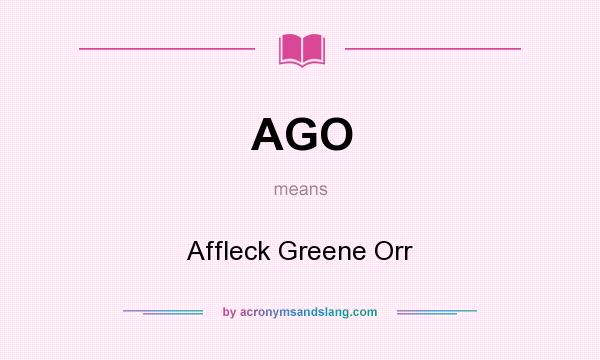 What does AGO mean? It stands for Affleck Greene Orr