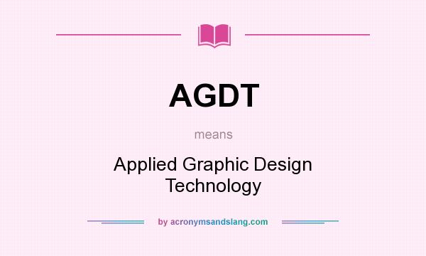 What does AGDT mean? It stands for Applied Graphic Design Technology