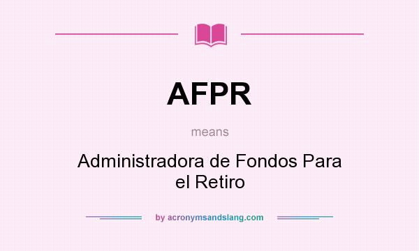 What does AFPR mean? It stands for Administradora de Fondos Para el Retiro