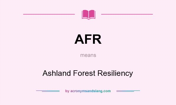 What does AFR mean? It stands for Ashland Forest Resiliency