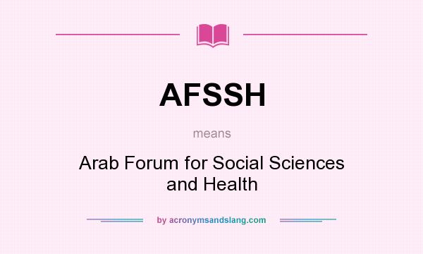 What does AFSSH mean? It stands for Arab Forum for Social Sciences and Health