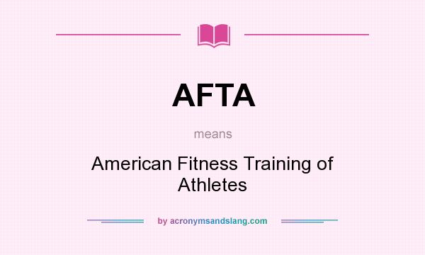 What does AFTA mean? It stands for American Fitness Training of Athletes