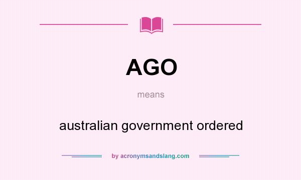 What does AGO mean? It stands for australian government ordered