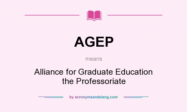What does AGEP mean? It stands for Alliance for Graduate Education the Professoriate