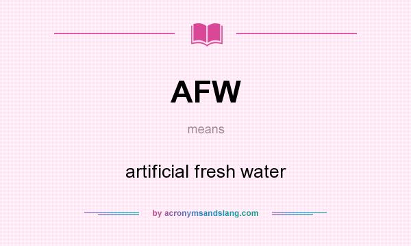 What does AFW mean? It stands for artificial fresh water