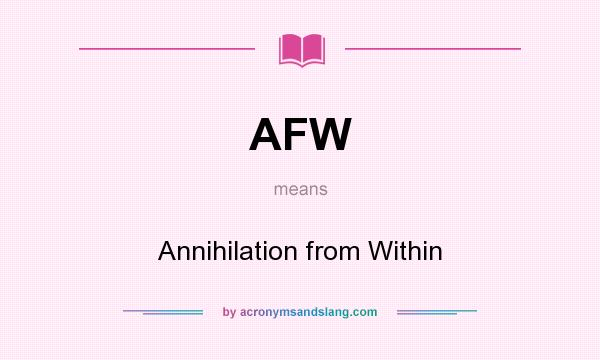 What does AFW mean? It stands for Annihilation from Within