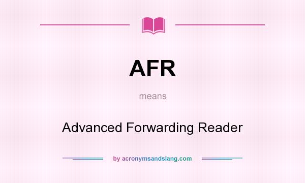 What does AFR mean? It stands for Advanced Forwarding Reader