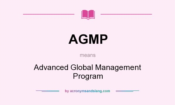 What does AGMP mean? It stands for Advanced Global Management Program