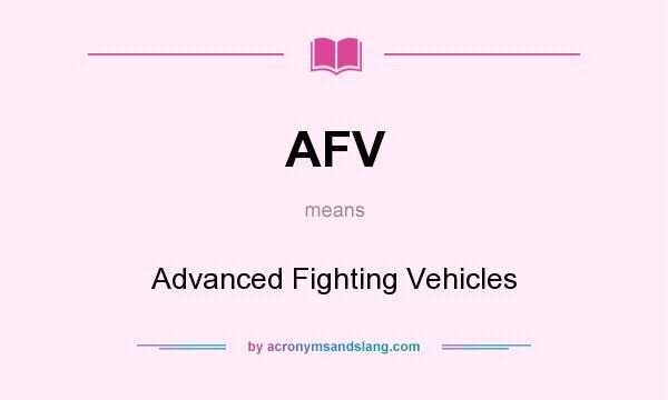 What does AFV mean? It stands for Advanced Fighting Vehicles
