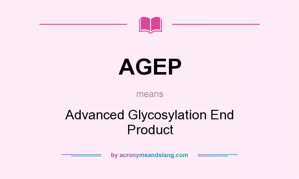 What does AGEP mean? It stands for Advanced Glycosylation End Product