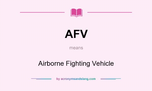 What does AFV mean? It stands for Airborne Fighting Vehicle