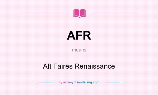 What does AFR mean? It stands for Alt Faires Renaissance