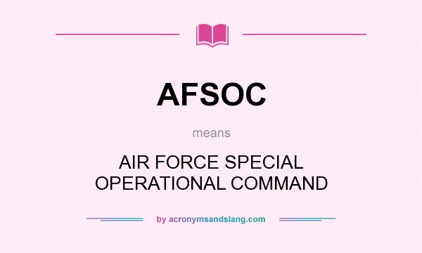 What does AFSOC mean? It stands for AIR FORCE SPECIAL OPERATIONAL COMMAND