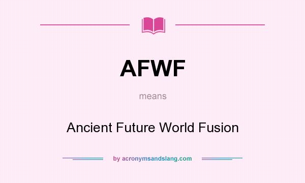 What does AFWF mean? It stands for Ancient Future World Fusion