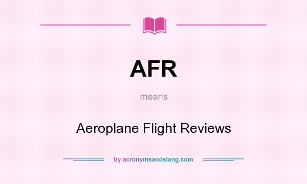 What does AFR mean? It stands for Aeroplane Flight Reviews