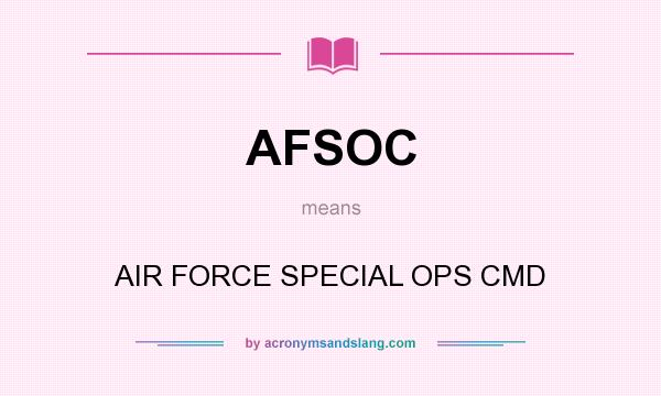 What does AFSOC mean? It stands for AIR FORCE SPECIAL OPS CMD