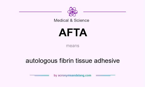 What does AFTA mean? It stands for autologous fibrin tissue adhesive