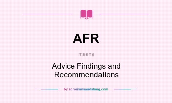 What does AFR mean? It stands for Advice Findings and Recommendations