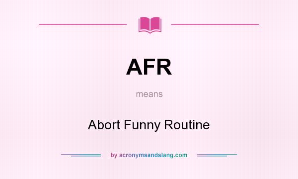 What does AFR mean? It stands for Abort Funny Routine