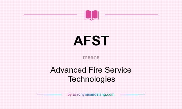 What does AFST mean? It stands for Advanced Fire Service Technologies