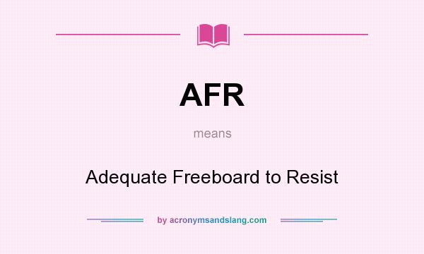 What does AFR mean? It stands for Adequate Freeboard to Resist