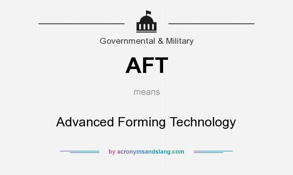 What does AFT mean? It stands for Advanced Forming Technology
