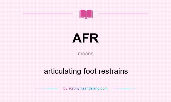 What does AFR mean? It stands for articulating foot restrains