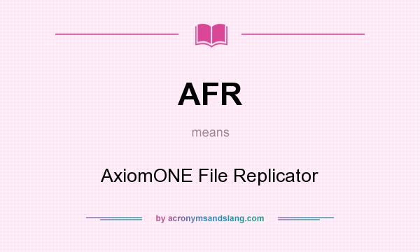 What does AFR mean? It stands for AxiomONE File Replicator
