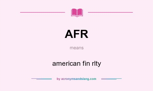 What does AFR mean? It stands for american fin rlty