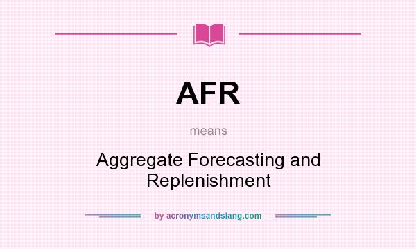 What does AFR mean? It stands for Aggregate Forecasting and Replenishment