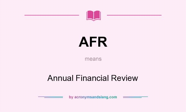 What does AFR mean? It stands for Annual Financial Review