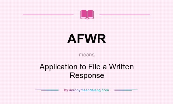 What does AFWR mean? It stands for Application to File a Written Response