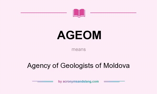 What does AGEOM mean? It stands for Agency of Geologists of Moldova