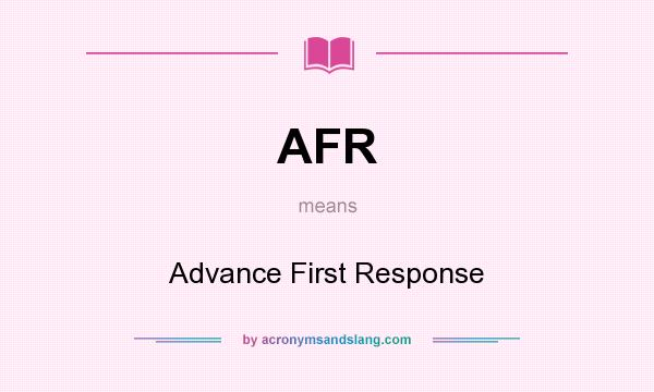 What does AFR mean? It stands for Advance First Response