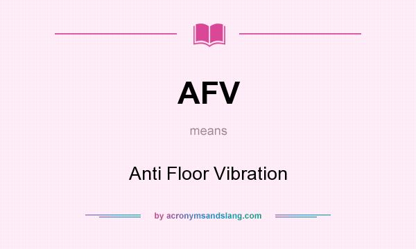 What does AFV mean? It stands for Anti Floor Vibration