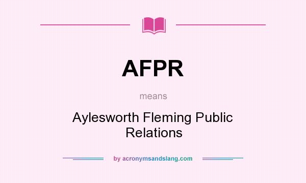 What does AFPR mean? It stands for Aylesworth Fleming Public Relations
