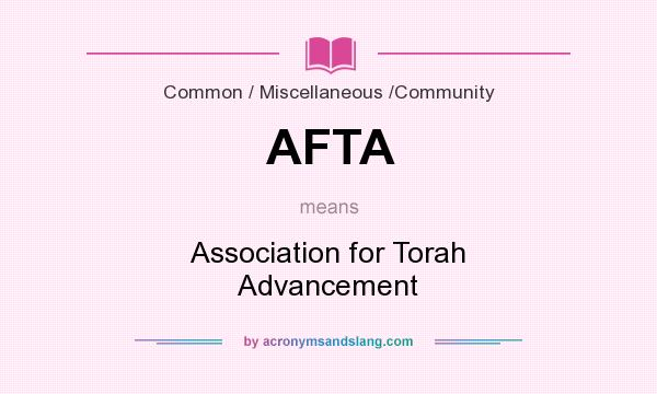 What does AFTA mean? It stands for Association for Torah Advancement