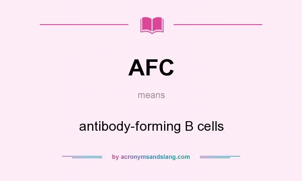 What does AFC mean? It stands for antibody-forming B cells