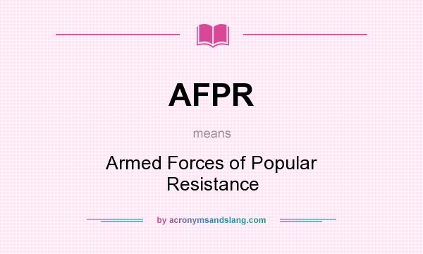 What does AFPR mean? It stands for Armed Forces of Popular Resistance
