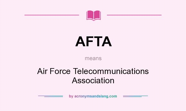 What does AFTA mean? It stands for Air Force Telecommunications Association